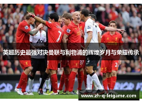 英超历史最强对决曼联与利物浦的辉煌岁月与荣耀传承