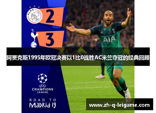 阿贾克斯1995年欧冠决赛以1比0战胜AC米兰夺冠的经典回顾