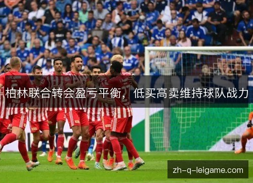 柏林联合转会盈亏平衡,低买高卖维持球队战力 柏林联合转会盈亏平衡,低买高卖维持球队战力