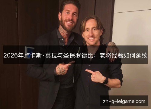 2026年卢卡斯·莫拉与圣保罗德比:老将经验如何延续 2026年卢卡斯·莫拉与圣保罗德比:老将经验如何延续